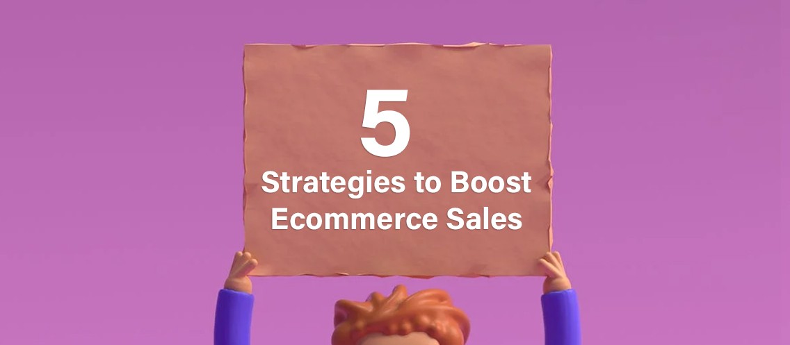 5 Proven Strategies to Boost Your Ecommerce Sales
